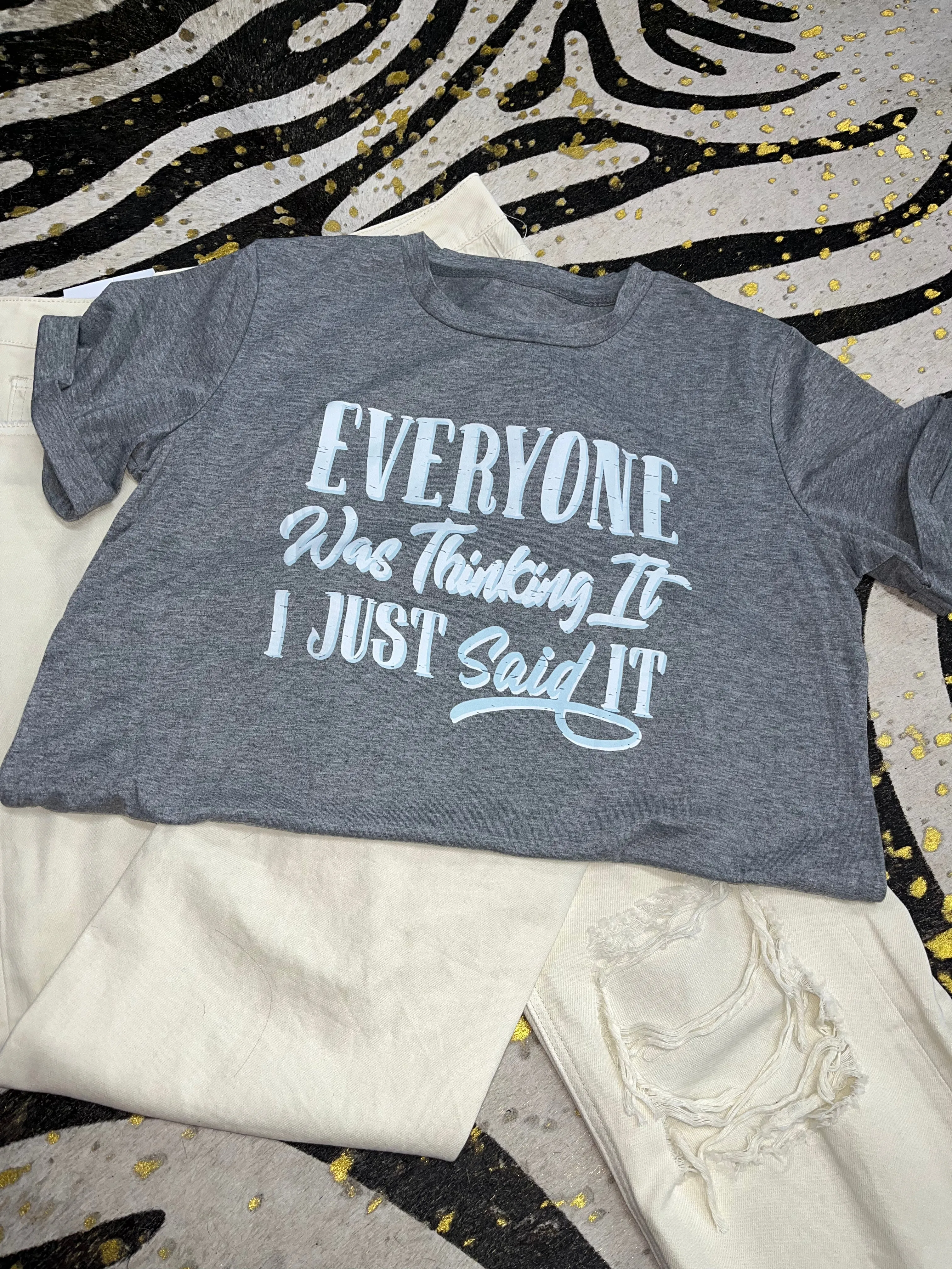 Everyone was thinking it I just said it T-shirt